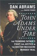 John Adams Under Fire: The Founding Father's Fight for Justice in The Boston Massacre Murder Trial